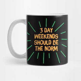 3 Day Weekend Should Be The Norm Mug